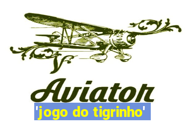 'jogo do tigrinho'