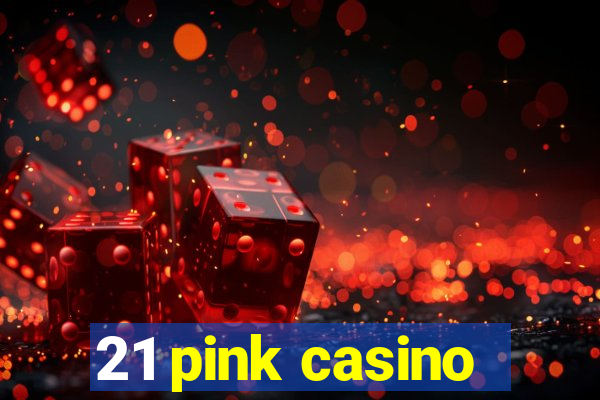 21 pink casino