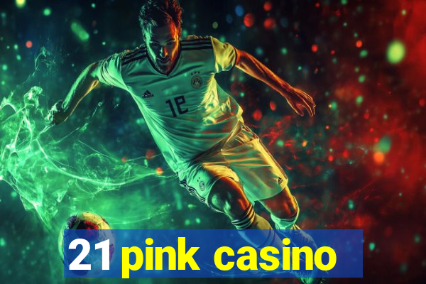 21 pink casino