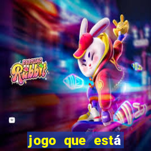 jogo que está ganhando dinheiro