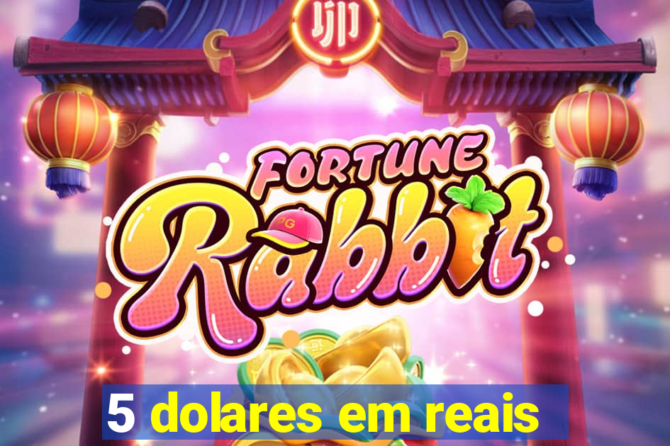 5 dolares em reais