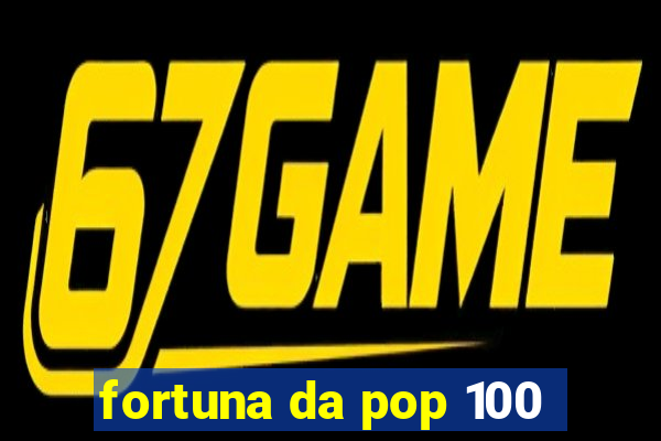 fortuna da pop 100