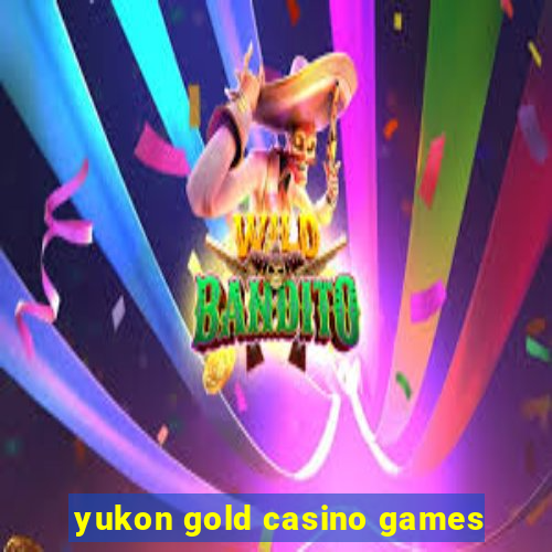 yukon gold casino games