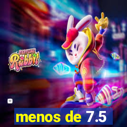 menos de 7.5