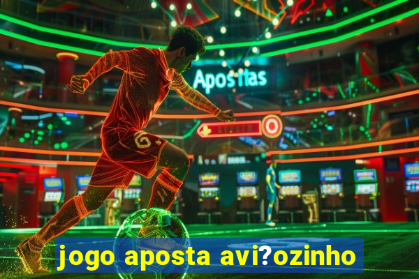 jogo aposta avi?ozinho