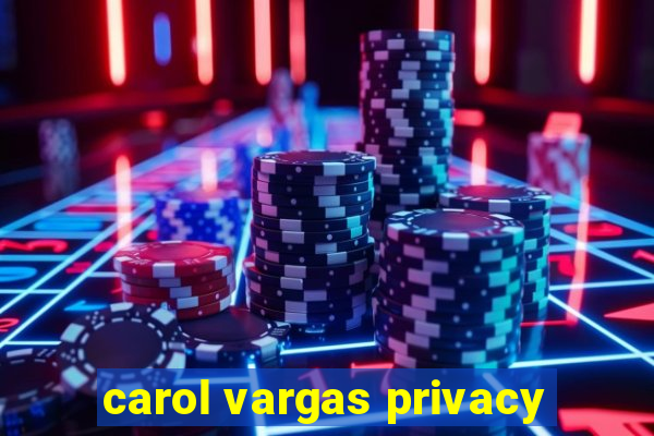 carol vargas privacy