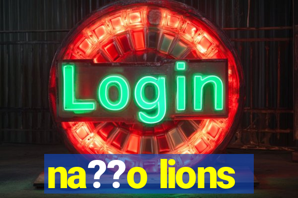 na??o lions