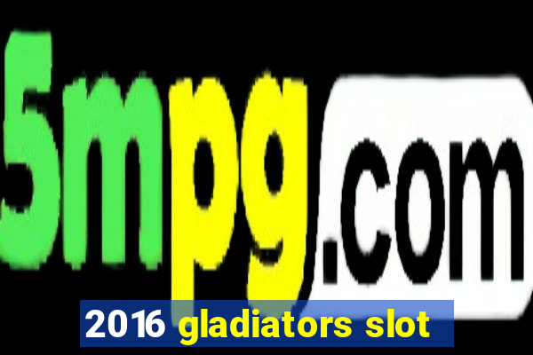 2016 gladiators slot