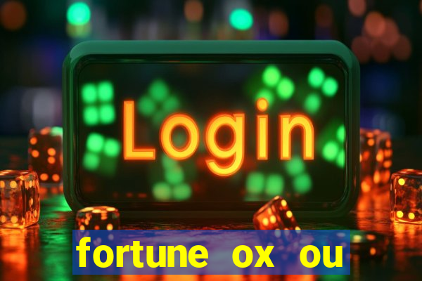 fortune ox ou fortune tiger