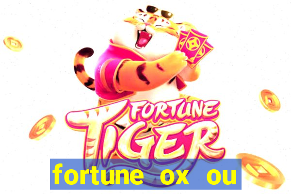 fortune ox ou fortune tiger