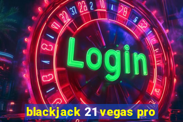 blackjack 21 vegas pro