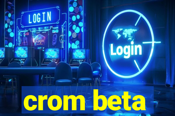 crom beta