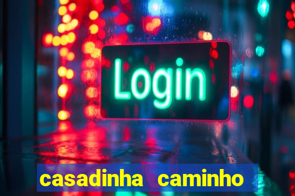 casadinha caminho da sorte