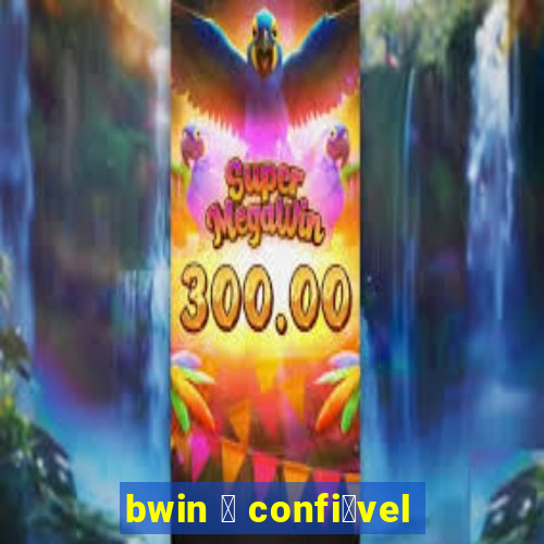 bwin 茅 confi谩vel