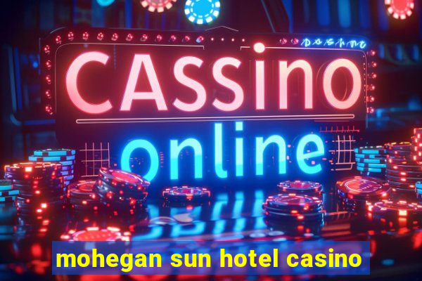 mohegan sun hotel casino