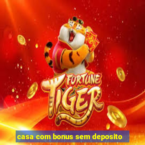 casa com bonus sem deposito