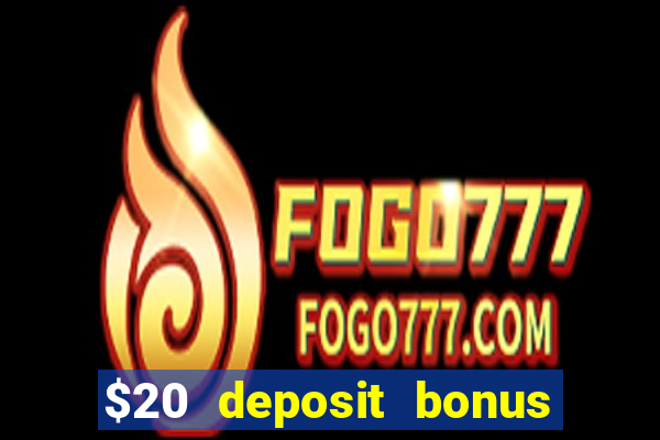 $20 deposit bonus online casino