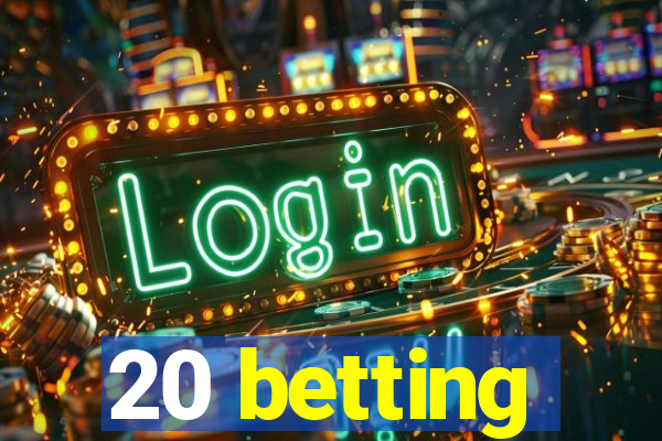 20 betting