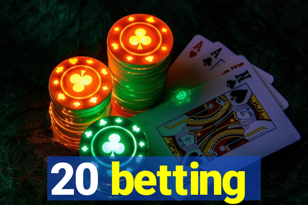 20 betting