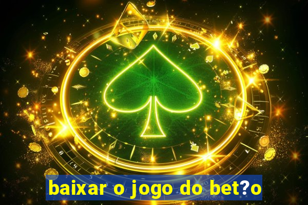 baixar o jogo do bet?o