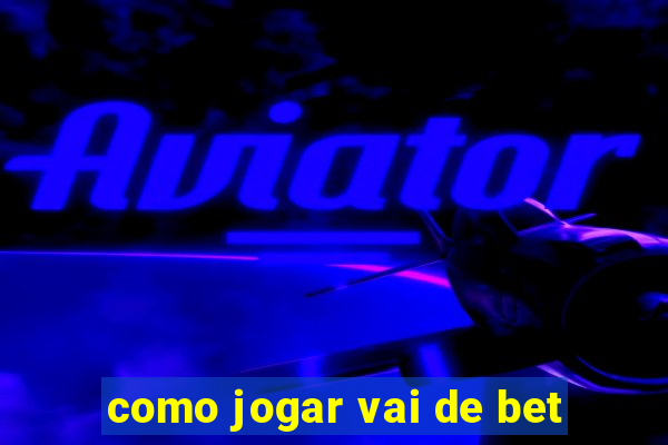 como jogar vai de bet