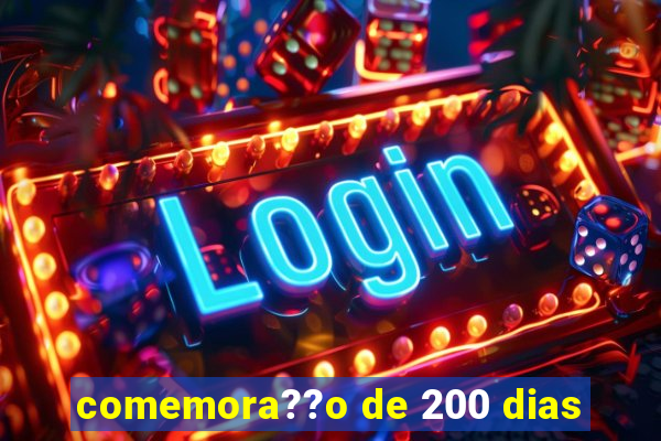 comemora??o de 200 dias