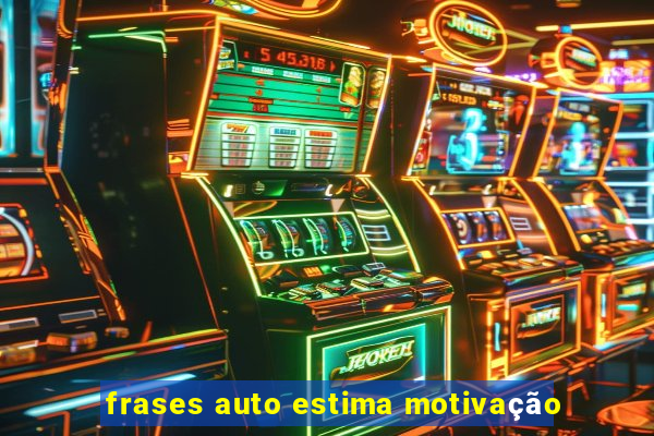 frases auto estima motivação