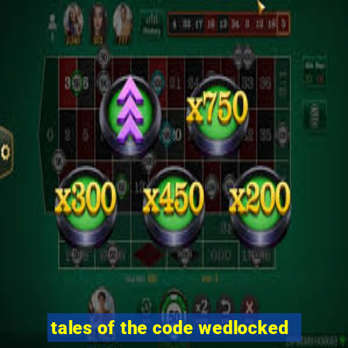 tales of the code wedlocked