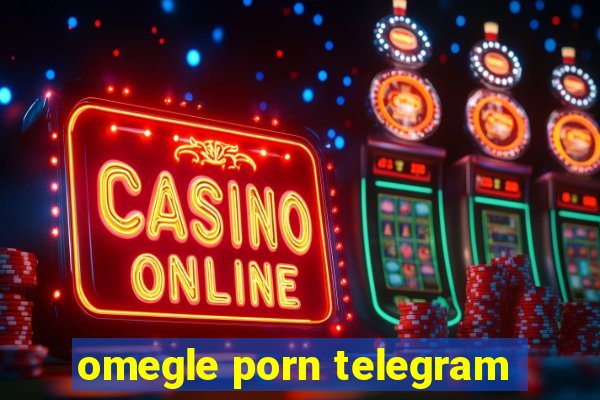 omegle porn telegram