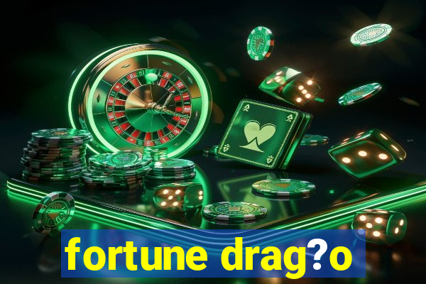 fortune drag?o