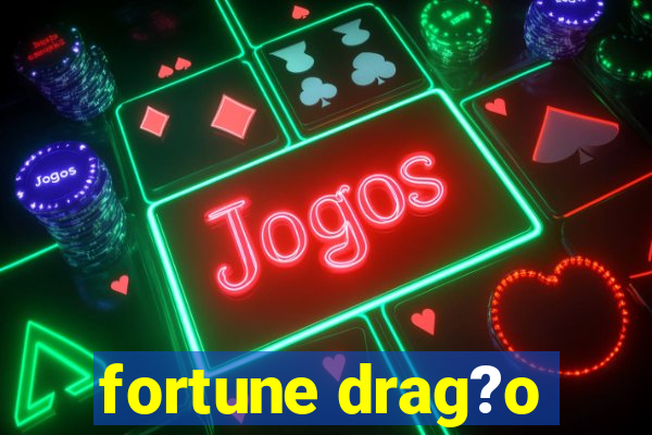 fortune drag?o