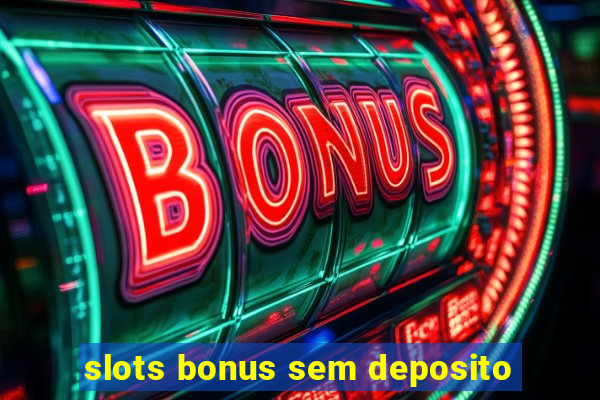 slots bonus sem deposito