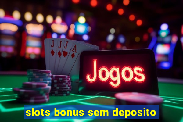 slots bonus sem deposito