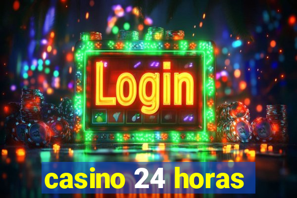 casino 24 horas