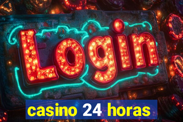 casino 24 horas