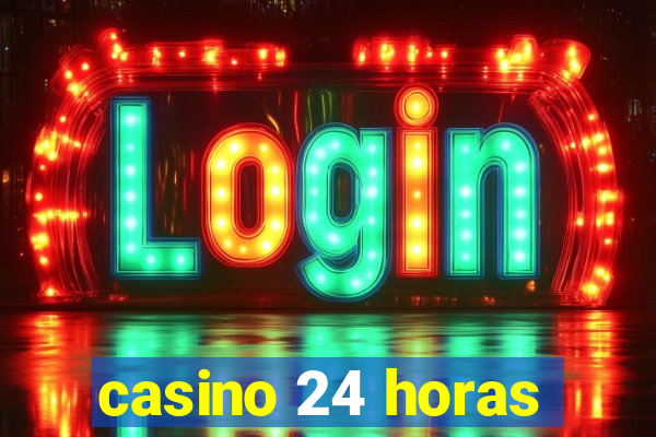 casino 24 horas