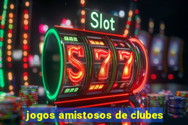 jogos amistosos de clubes