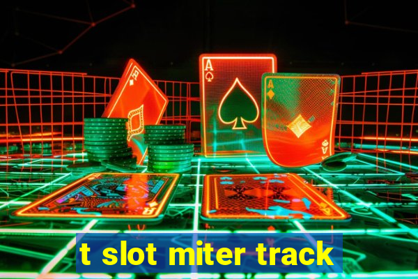 t slot miter track