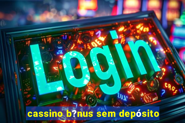 cassino b?nus sem depósito