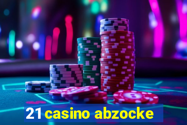 21 casino abzocke