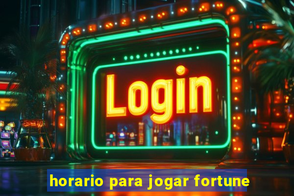 horario para jogar fortune