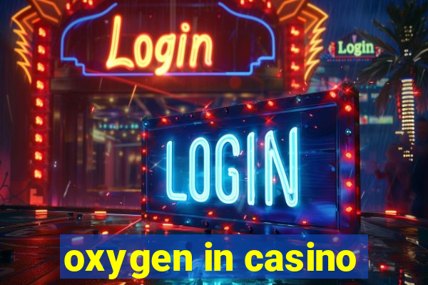 oxygen in casino