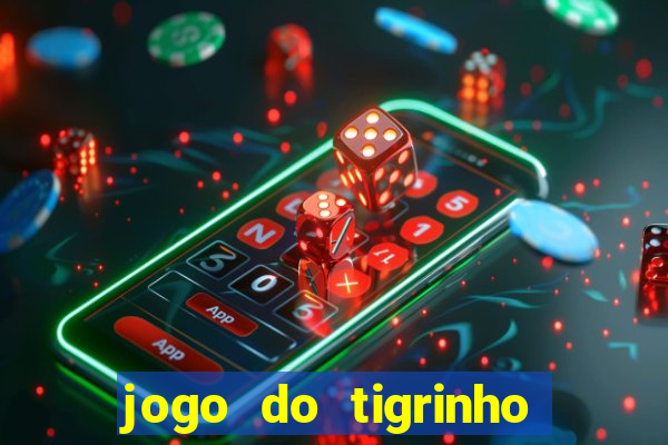 jogo do tigrinho da dinheiro mesmo