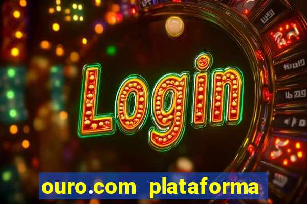 ouro.com plataforma de jogos