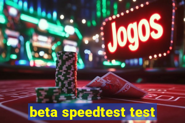 beta speedtest test