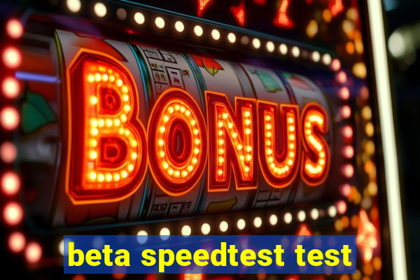 beta speedtest test