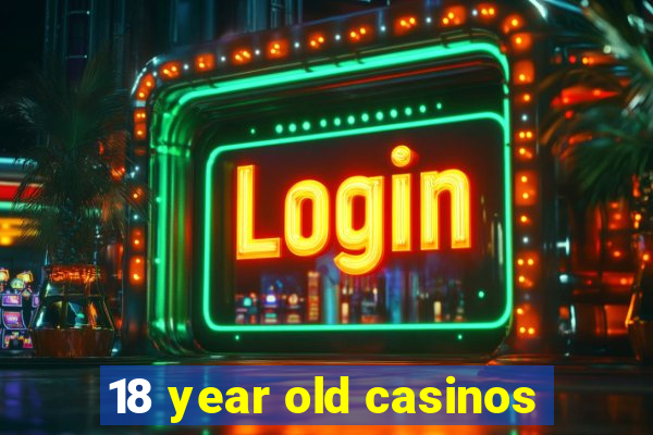 18 year old casinos