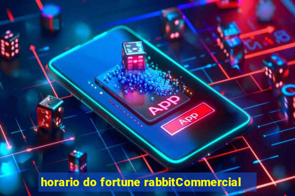 horario do fortune rabbitCommercial