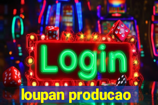 loupan producao