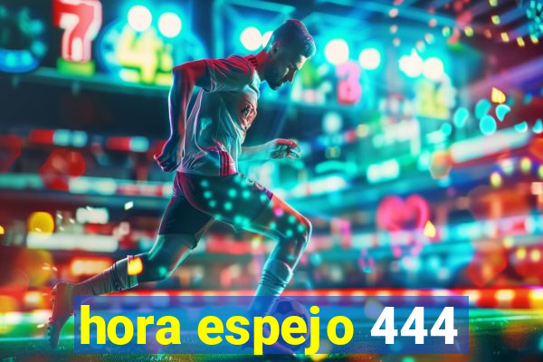 hora espejo 444